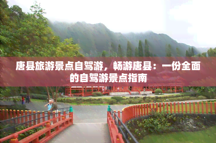 唐县旅游景点自驾游，畅游唐县：一份全面的自驾游景点指南