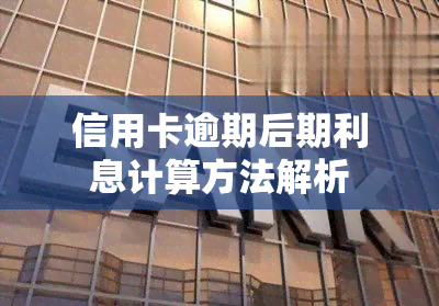 信用卡逾期后期利息计算方法解析