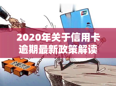 2020年关于信用卡逾期最新政策解读与文件