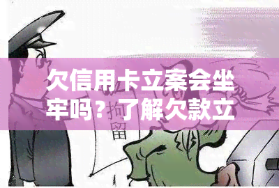 欠信用卡立案会坐牢吗？了解欠款立案后的处理方式及严重性