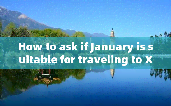 How to ask if January is suitable for traveling to Xishuangbanna?