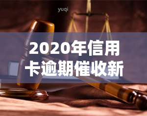 2020年信用卡逾期新规定，权威解读：2020年信用卡逾期新规定全解析