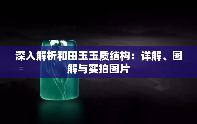 深入解析和田玉玉质结构：详解、图解与实拍图片