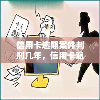 信用卡逾期案件判刑几年，信用卡逾期未还：可能面临多少年刑期？