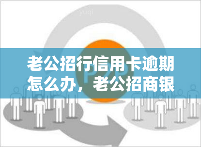 老公招行信用卡逾期怎么办，老公招商银行信用卡逾期处理方法大揭秘！