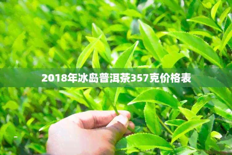 2018年冰岛普洱茶357克价格表