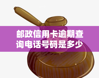 邮政信用卡逾期查询电话号码是多少？