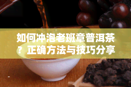 如何冲泡老班章普洱茶？正确方法与技巧分享