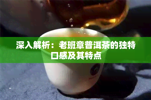 深入解析：老班章普洱茶的独特口感及其特点