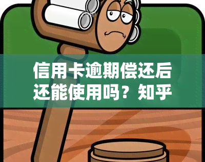 信用卡逾期偿还后还能使用吗？知乎用户分享经验与建议