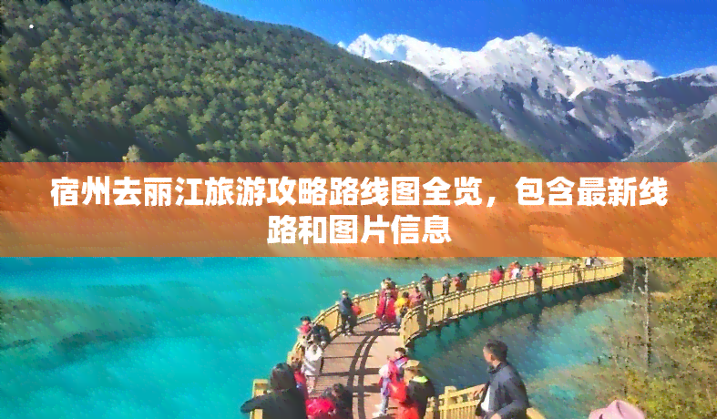 宿州去丽江旅游攻略路线图全览，包含最新线路和图片信息