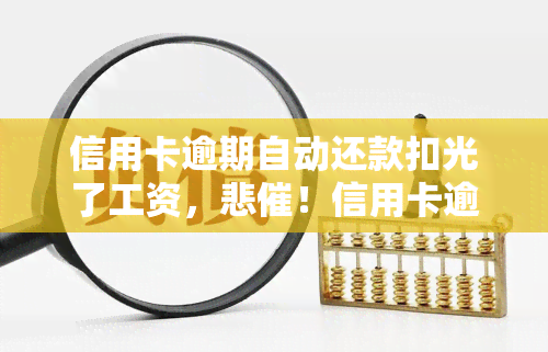 信用卡逾期自动还款扣光了工资，悲催！信用卡逾期未还，工资被自动扣光