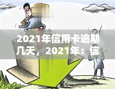 2021年信用卡逾期几天，2021年：信用卡逾期几天可能导致的后果和解决方法