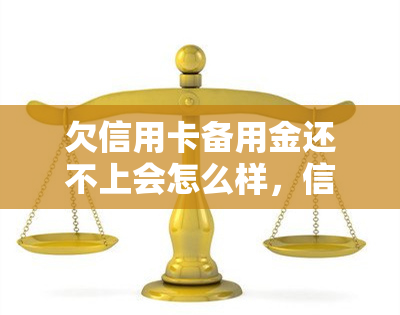 欠信用卡备用金还不上会怎么样，信用卡备用金未还清的后果是什么？