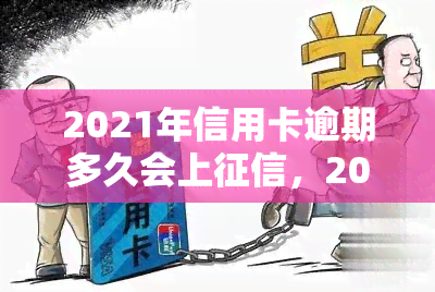 2021年信用卡逾期多久会上，2021年信用卡逾期时间：何时会影响你的信用记录？