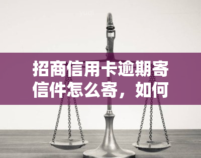 招商信用卡逾期寄信件怎么寄，如何邮寄招商信用卡逾期信件？详细步骤解析