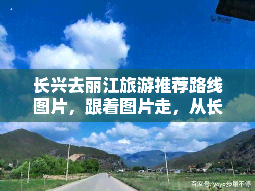 长兴去丽江旅游推荐路线图片，跟着图片走，从长兴到丽江的完美旅行攻略