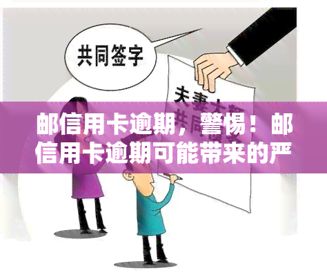 邮信用卡逾期，警惕！邮信用卡逾期可能带来的严重后果