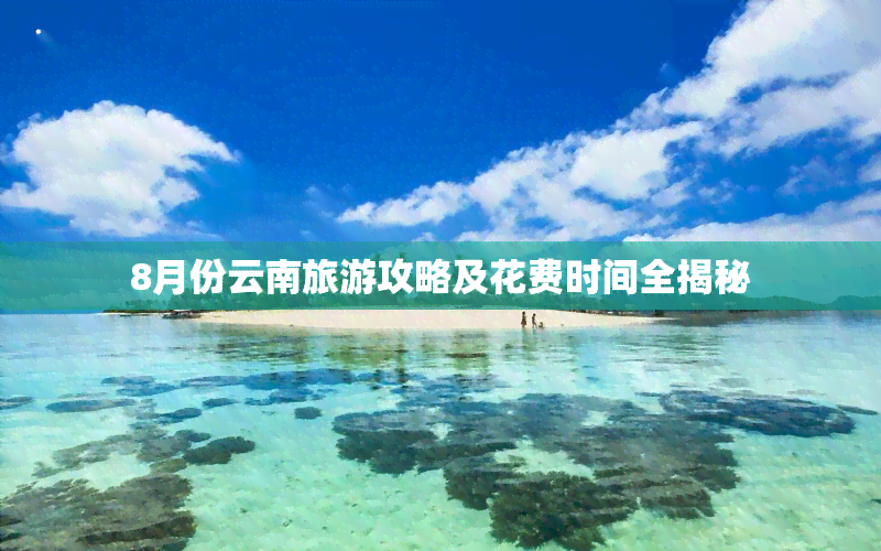 8月份云南旅游攻略及花费时间全揭秘