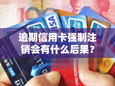 逾期信用卡强制注销会有什么后果？