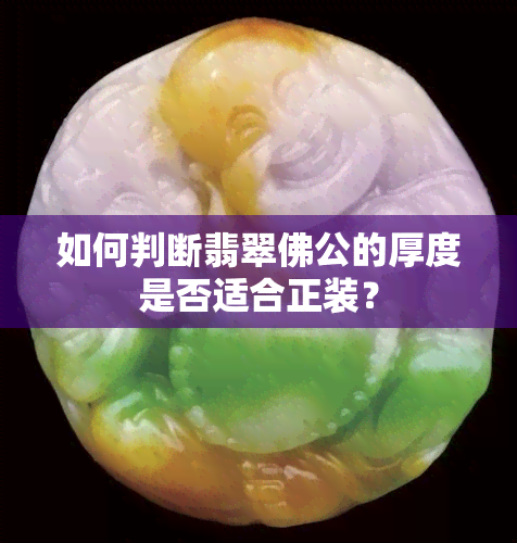 如何判断翡翠佛公的厚度是否适合正装？