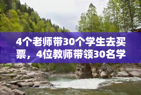 4个老师带30个学生去买票，4位教师带领30名学生集体购票，如何规划行程？