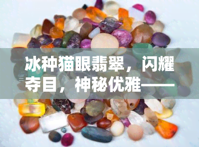 冰种猫眼翡翠，闪耀夺目，神秘优雅——探索冰种猫眼翡翠的世界