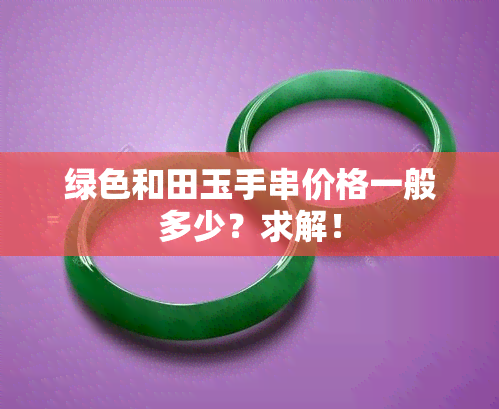 绿色和田玉手串价格一般多少？求解！