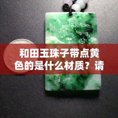 和田玉珠子带点黄色的是什么材质？请看图片解析