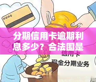 分期信用卡逾期利息多少？合法围是多少？