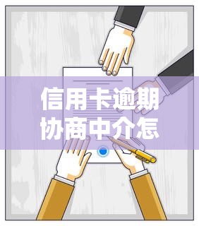 信用卡逾期协商中介怎么办，如何处理信用卡逾期：寻求协商中介的帮助