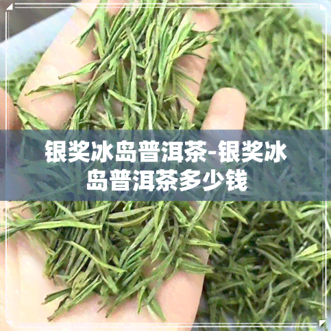 银奖冰岛普洱茶-银奖冰岛普洱茶多少钱