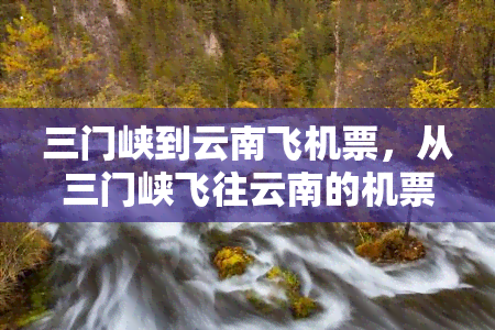 三门峡到云南飞机票，从三门峡飞往云南的机票预订指南