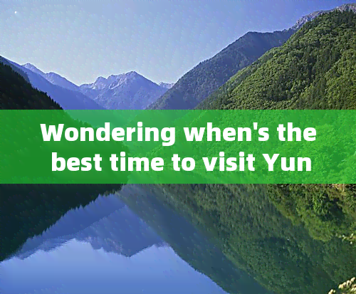 Wondering when's the best time to visit Yunnan for your trip? Get answers here.