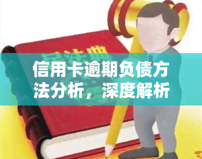 信用卡逾期负债方法分析，深度解析：信用卡逾期负债的解决策略与方法