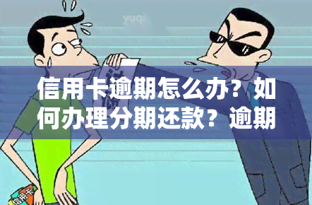 信用卡逾期怎么办？如何办理分期还款？逾期几天会影响吗？