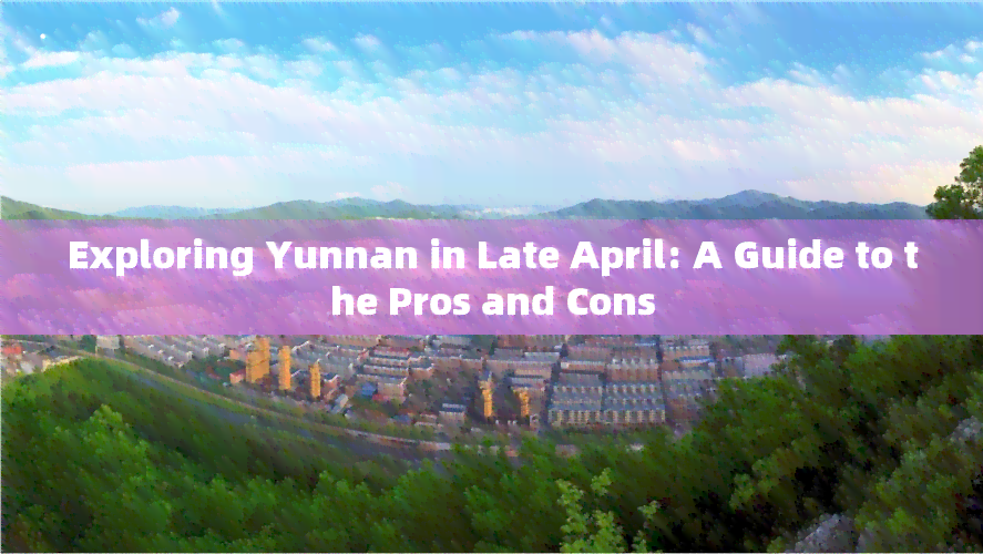 Exploring Yunnan in Late April: A Guide to the Pros and Cons