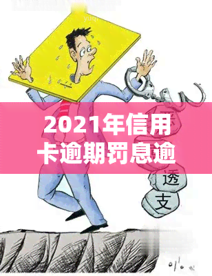 2021年信用卡逾期罚息逾期利息计算及合法性探讨