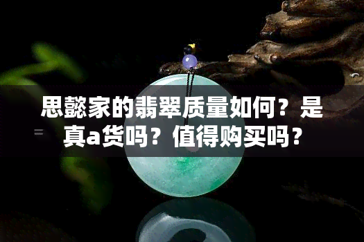 思懿家的翡翠质量如何？是真a货吗？值得购买吗？