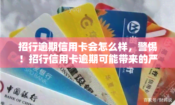 招行逾期信用卡会怎么样，警惕！招行信用卡逾期可能带来的严重后果