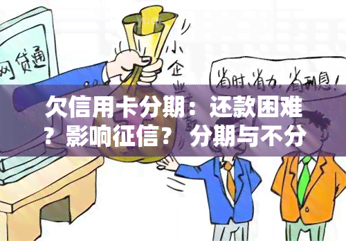 欠信用卡分期：还款困难？影响？ 分期与不分期的区别、更低还款与分期的影响、对二手房贷款的影响？全知道！