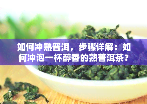 如何冲熟普洱，步骤详解：如何冲泡一杯醇香的熟普洱茶？