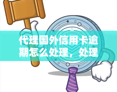 代理国外信用卡逾期怎么处理，处理国外信用卡逾期：代理的应对策略