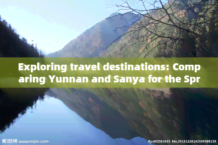 Exploring travel destinations: Comparing Yunnan and Sanya for the Spring Festival