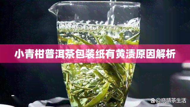 小青柑普洱茶包装纸有黄渍原因解析