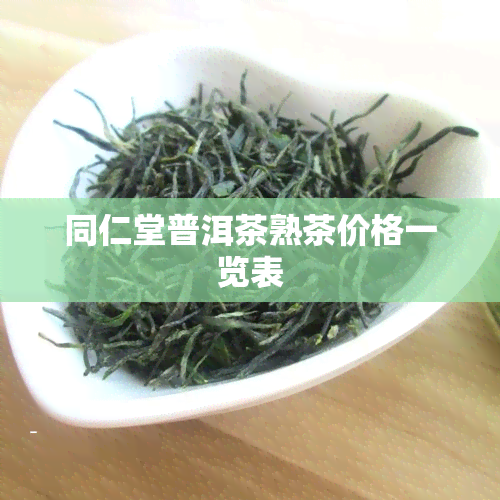 同仁堂普洱茶熟茶价格一览表