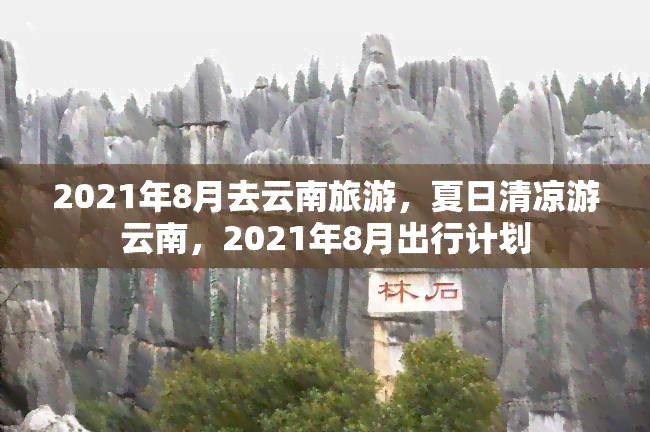 2021年8月去云南旅游，夏日清凉游云南，2021年8月出行计划