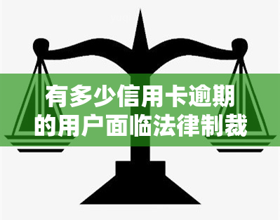 有多少信用卡逾期的用户面临法律制裁？