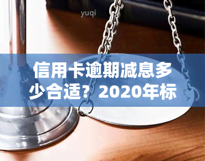 信用卡逾期减息多少合适？2020年标准与计算方法