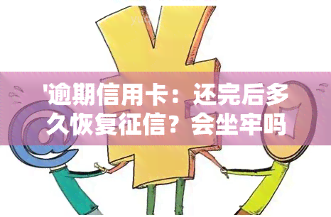 '逾期信用卡：还完后多久恢复？会坐牢吗？'